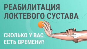 Реабилитация локтевого сустава. Сколько у вас есть времени на восстановление