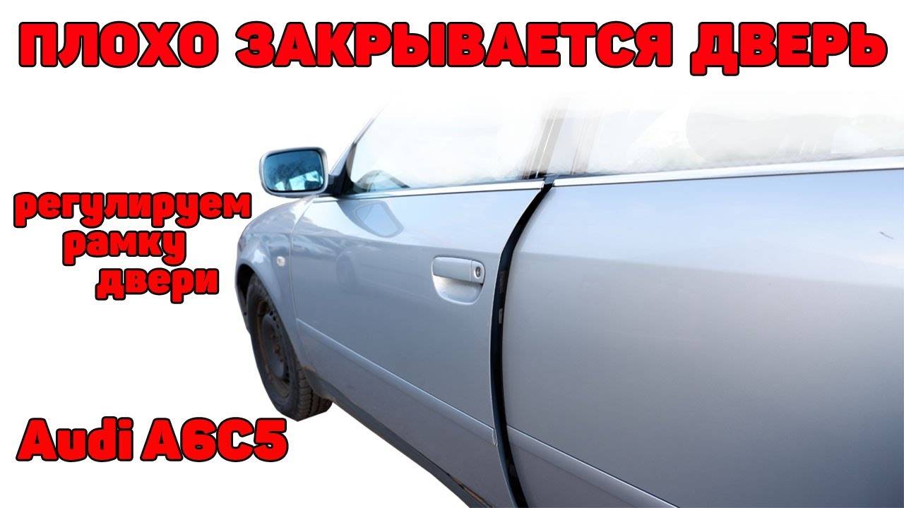 Плохо закрывается дверь, отскакивает. Как выставить рамку двери. Audi A6C5. смотреть онлайн