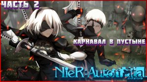 Nier Automata ПРОХОЖДЕНИЕ ЧАСТЬ:2 Карнавал в Пустыне