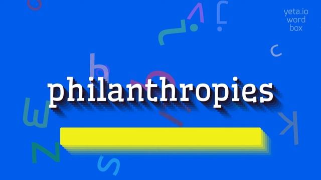 HOW TO SAY PHILANTHROPIES?
