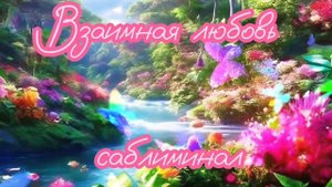 Взаимная любовь ( саблиминал - скрытые аффирмации для притяжения взаимной любви )