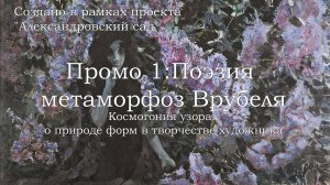 Промо 1. Космогония узора: о природе форм в творчестве художника. Поэзия метаморфоз Врубеля