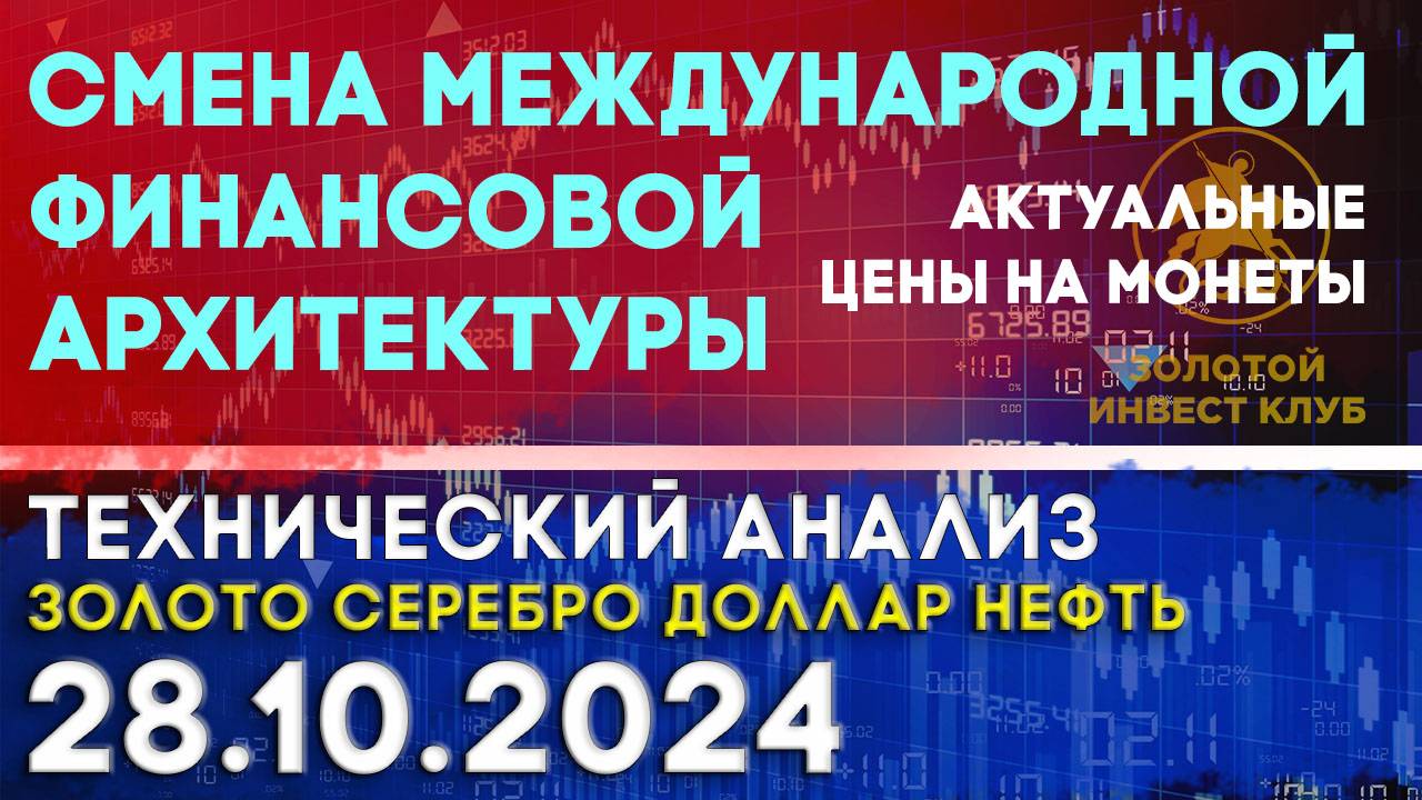 Смена международной финансовой архитектуры. Анализ рынка золота, серебра, нефти, доллара 28.10.2024