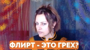 Флирт грех или нет? Зачем люди флиртуют. Незаметный жирный минус. Православный христианский ответ.