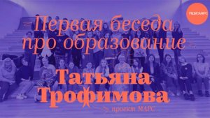 Татьяна Трофимова. Первая беседа про образование и школу МАРС