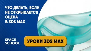 Что делать, если не открывается сцена в 3ds Max?