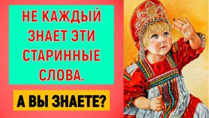 Не каждый знает эти СТАРИННЫЕ слова, а вы знаете? #старинные_слова #старорусские_слова