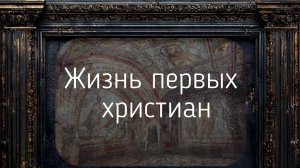 Как жили первые христиане. Гонения, распространение. Общество святых, мучеников и простых людей.