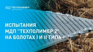 Испытания мобильных дорожных покрытий "МДП ТЕХПОЛИМЕР-2" на болотах 1 и 2 типа