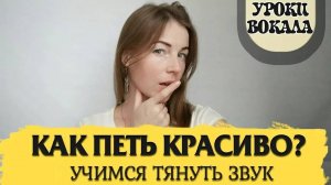 Уроки вокала.  Как петь красиво? Учимся тянуть звук.