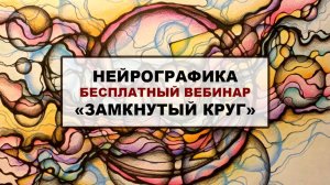 Нейрографика. Бесплатный вебинар "Замкнутый круг. Выход в счастье"