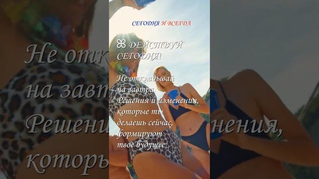 Действуй сегодня! Решения и изменения, которые ты делаешь сейчас, формируют твое будущее
