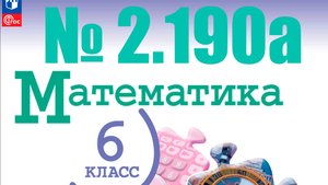 математика 6 класс номер 2.190 а
