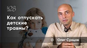 Как отпускать детские травмы? Олег Сунцов