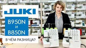 Оверлоки Juki B850N и B950N - в чём разница?