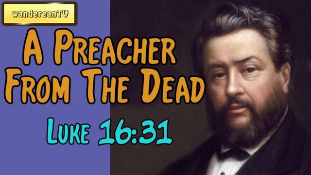 Luke 16:31  -  A Preacher From The Dead || Charles Spurgeon’s Sermon