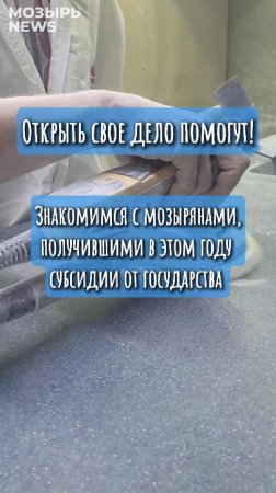 Открыть свое дело помогут! Знакомимся с мозырянами, получившими в этом году госсубсидии