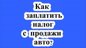 Как заплатить налог с продажи авто?