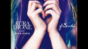 Aura Dione feat. Rock Mafia | Friends ♥