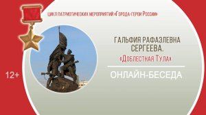 «Доблестная Тула» (онлайн-беседа с Г.Р. Сергеевой) / цикл «Города-герои России»