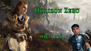 Horizon Zero Dawn ( Горизонт нулевого Рассвета ) часть - 16