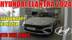 HYUNDAI ELANTRA 2024 ПАРАИМПОРТ. ЭТО ЕЩЕ КТО ТО ПОКУПАЕТ?