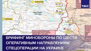 Брифинг Минобороны по шести оперативным направлениям спецоперации на Украине