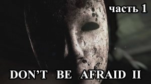 Don't be afraid 2 | Не бойся 2 (прохождение, 1 часть)