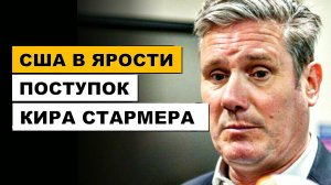 США в ярости из-за Великобритании - Кир Стармер отличился! | Дюран