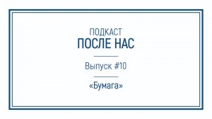 Подкаст "ПОСЛЕ НАС"｜Бумага: от папируса до кофейного стаканчика