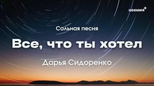 Всё, что Ты хотел | Дарья Сидоренко | "Неемия" г. Омск