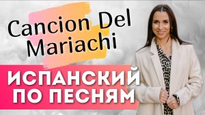 Разбор испанской песни Cancion Del Mariachi. ИСПАНСКИЙ ЯЗЫК ПО ПЕСНЯМ