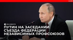 Путин на заседании съезда Федерации независимых профсоюзов России