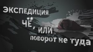 Экспедиция ЧЁ или поворот не туда_2015