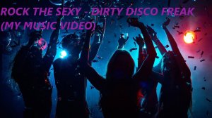 Rock the Sexy - Dirty Disco Freak (My Music Video)