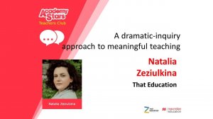 A dramatic-inquiry approach to meaningful teaching - Natalia Zeziulkina