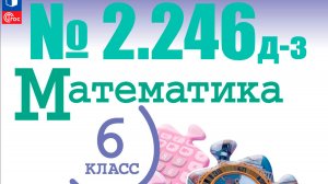 математика 6 класс номер 2.246 д-з