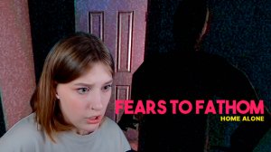 FEARS TO FATHOM - HOME ALONE: МНЕ УЖЕ ЦЕЛЫХ 14, МАМ