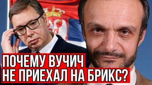 ПОЧЕМУ ВУЧИЧ НЕ ПРИЕХАЛ НА САММИТ БРИКС? Деян Мировић