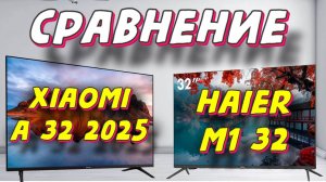 Телевизор Xiaomi TV A 32 2025 И HAIER M1 32 СРАВНЕНИЕ