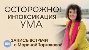 Осторожно! ИНТОКСИКАЦИЯ УМА | Онлайн-встреча с Мариной Таргаковой 29.10.24