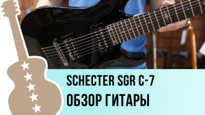 Schecter SGR C-7 - обзор гитары