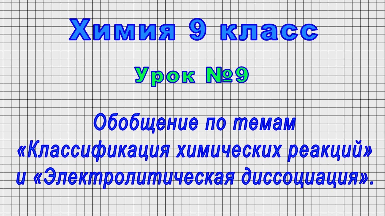 Химия 9 класс (Урок№9 - Темы «Классификация химических реакций» и «Электролитическая диссоциация».)