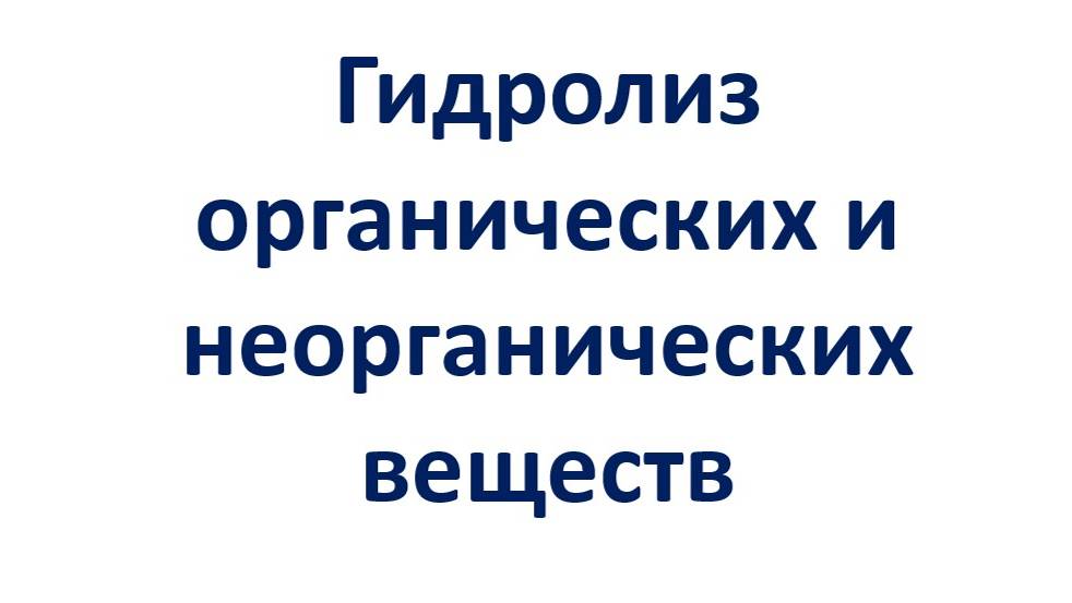 Гидролиз органических и неорганических веществ