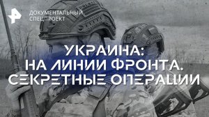 Украина: на линии фронта. Секретные операции — Документальный спецпроект (29.09.2023)