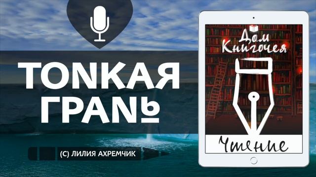 ТОНКАЯ ГРАНЬ - АУДИО ЧТЕНИЕ РАССКАЗОВ в Доме Книгочея (ЛИЛИЯ АХРЕМЧИК)