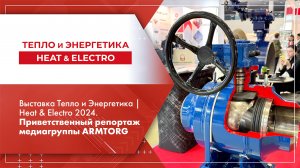 Выставка Тепло и Энергетика | Heat & Electro 2024. Приветственный репортаж медиагруппы ARMTORG