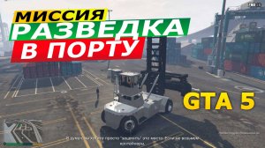 Миссия «Разведка в порту» (Scouting the Port). Прохождение GTA 5