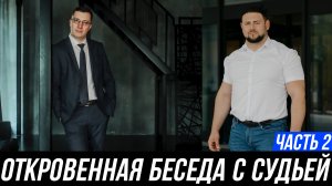 ОТКРОВЕННАЯ БЕСЕДА С СУДЬЕЙ | ЧАСТЬ 2