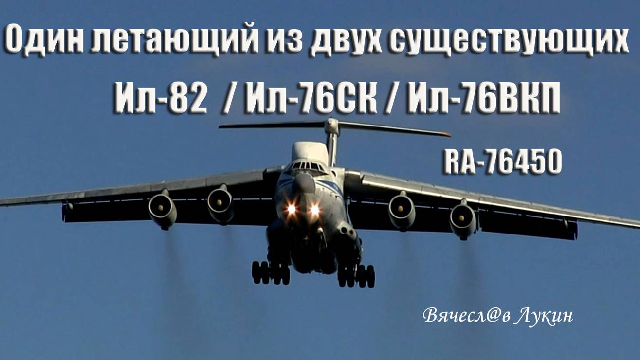 Один летающий из двух существующих  Ил-82 (Ил-76СК Ил-76ВКП) RA-76450